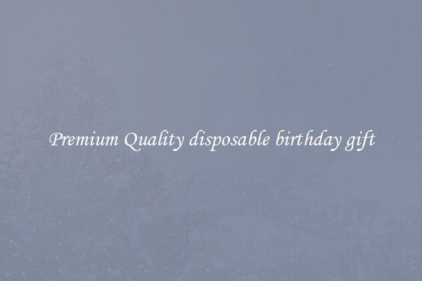 Premium Quality disposable birthday gift