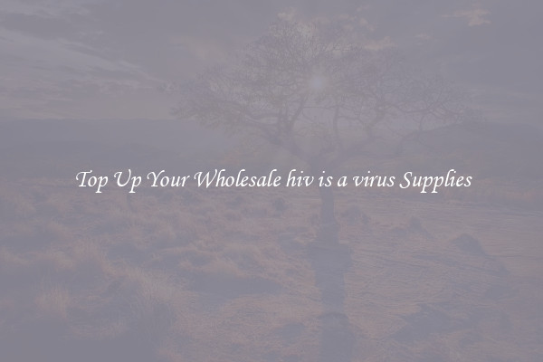 Top Up Your Wholesale hiv is a virus Supplies
