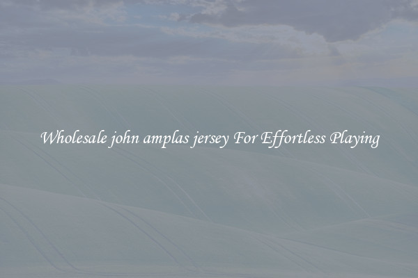 Wholesale john amplas jersey For Effortless Playing