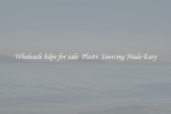 Wholesale hdpe for sale: Plastic Sourcing Made Easy