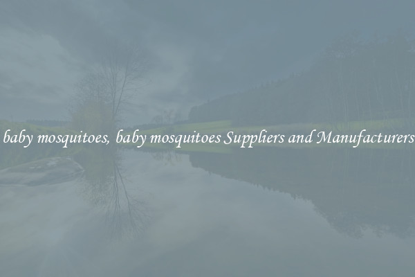 baby mosquitoes, baby mosquitoes Suppliers and Manufacturers