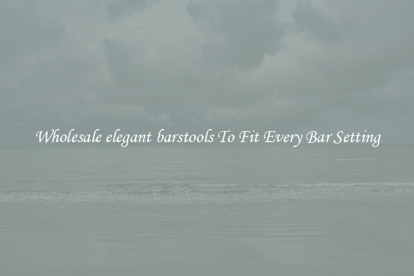 Wholesale elegant barstools To Fit Every Bar Setting