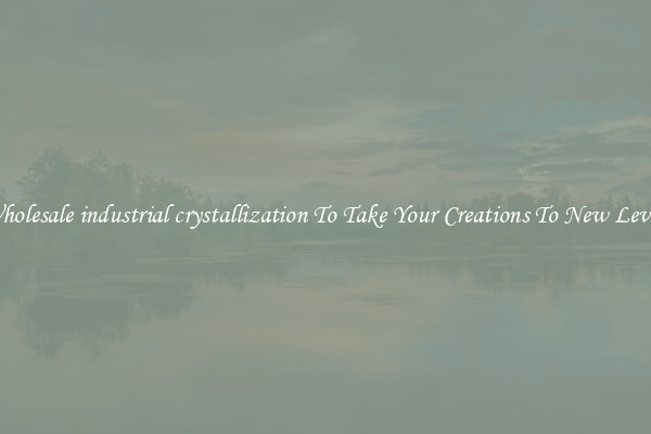 Wholesale industrial crystallization To Take Your Creations To New Levels