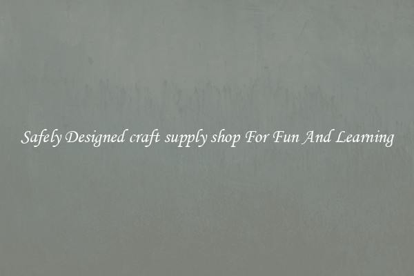 Safely Designed craft supply shop For Fun And Learning