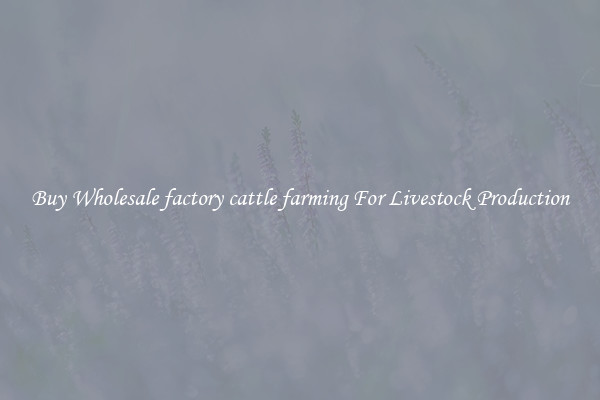 Buy Wholesale factory cattle farming For Livestock Production