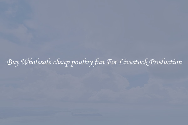 Buy Wholesale cheap poultry fan For Livestock Production