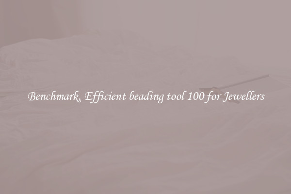 Benchmark, Efficient beading tool 100 for Jewellers