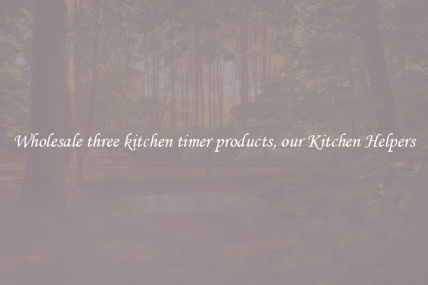 Wholesale three kitchen timer products, our Kitchen Helpers
