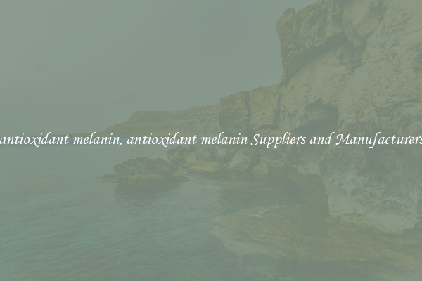 antioxidant melanin, antioxidant melanin Suppliers and Manufacturers