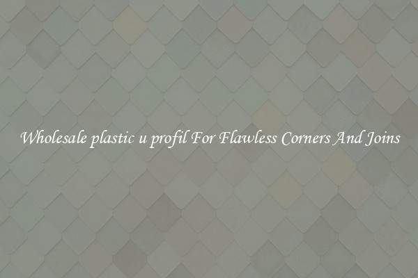 Wholesale plastic u profil For Flawless Corners And Joins