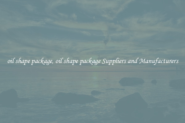 oil shape package, oil shape package Suppliers and Manufacturers