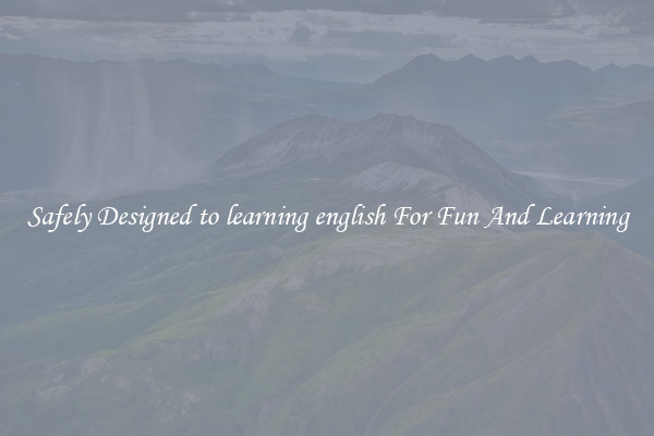 Safely Designed to learning english For Fun And Learning