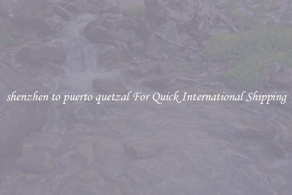 shenzhen to puerto quetzal For Quick International Shipping