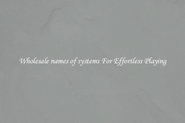 Wholesale names of systems For Effortless Playing