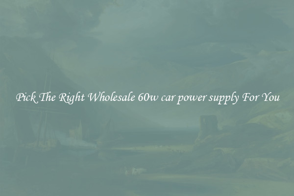 Pick The Right Wholesale 60w car power supply For You