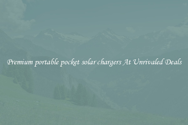 Premium portable pocket solar chargers At Unrivaled Deals