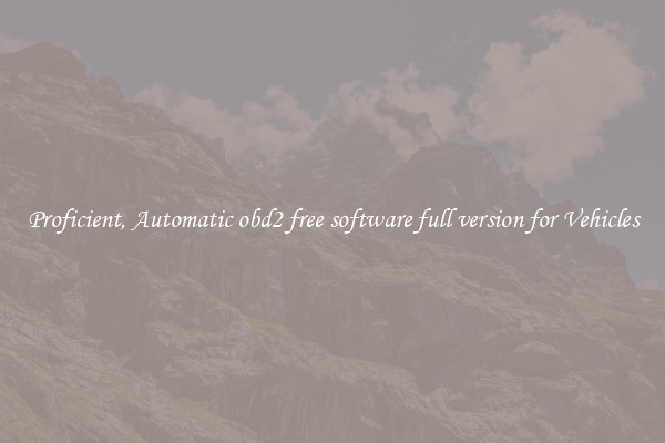 Proficient, Automatic obd2 free software full version for Vehicles