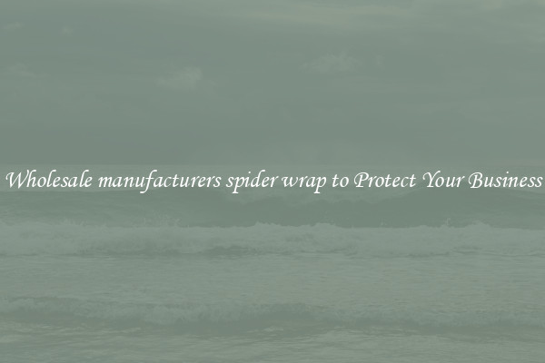 Wholesale manufacturers spider wrap to Protect Your Business
