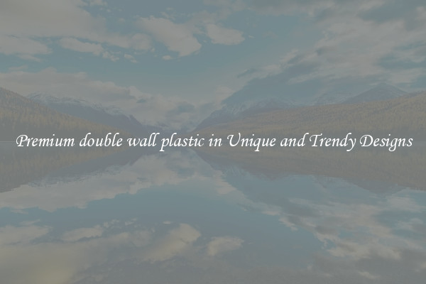 Premium double wall plastic in Unique and Trendy Designs