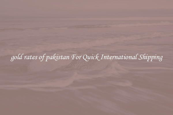 gold rates of pakistan For Quick International Shipping