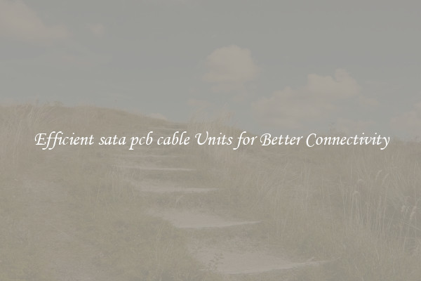 Efficient sata pcb cable Units for Better Connectivity