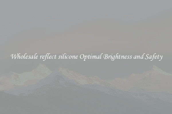 Wholesale reflect silicone Optimal Brightness and Safety