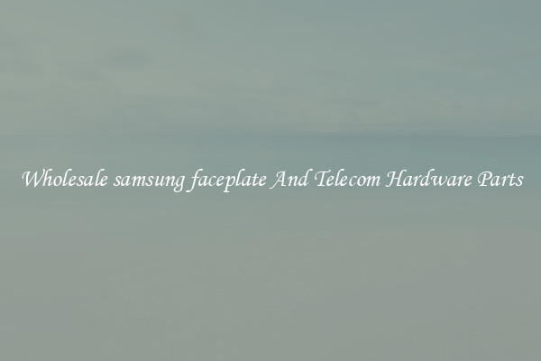 Wholesale samsung faceplate And Telecom Hardware Parts