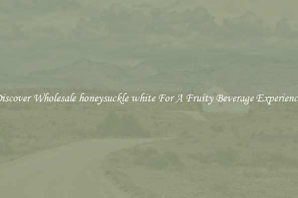 Discover Wholesale honeysuckle white For A Fruity Beverage Experience 
