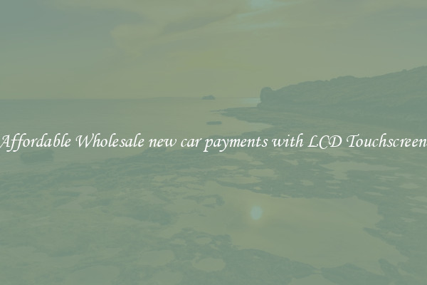 Affordable Wholesale new car payments with LCD Touchscreen 