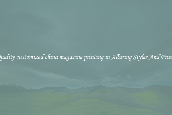 Quality customized china magazine printing in Alluring Styles And Prints