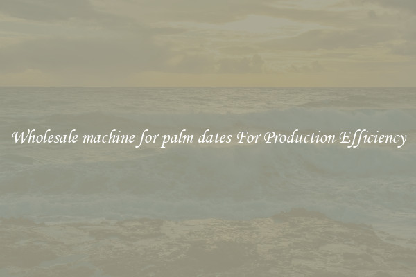 Wholesale machine for palm dates For Production Efficiency