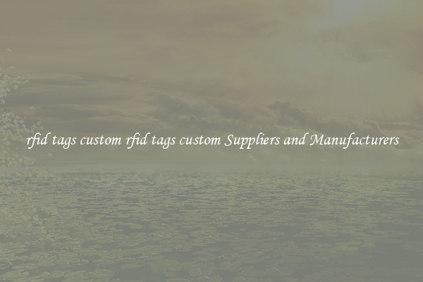 rfid tags custom rfid tags custom Suppliers and Manufacturers