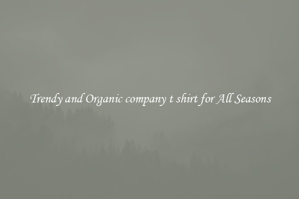 Trendy and Organic company t shirt for All Seasons