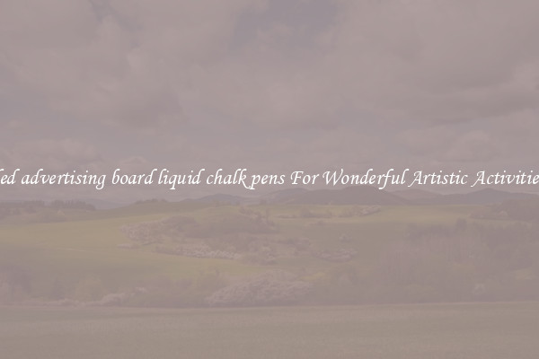 led advertising board liquid chalk pens For Wonderful Artistic Activities