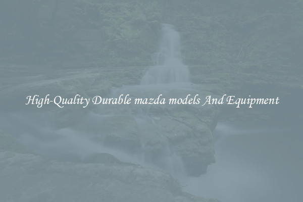 High-Quality Durable mazda models And Equipment