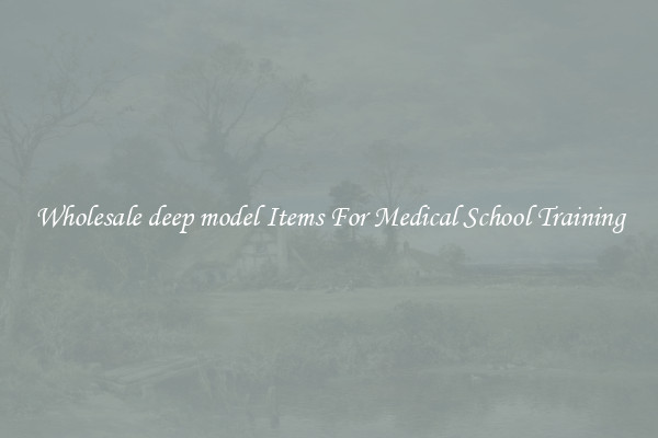 Wholesale deep model Items For Medical School Training