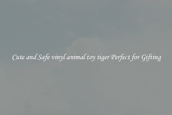 Cute and Safe vinyl animal toy tiger Perfect for Gifting