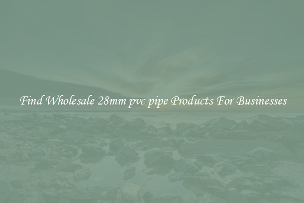 Find Wholesale 28mm pvc pipe Products For Businesses