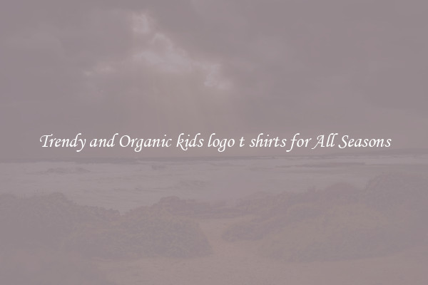 Trendy and Organic kids logo t shirts for All Seasons