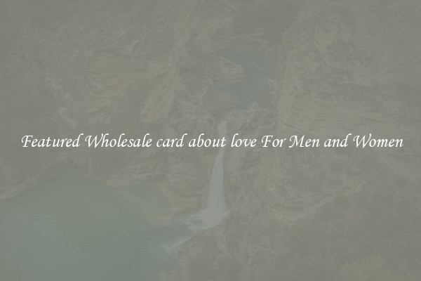 Featured Wholesale card about love For Men and Women