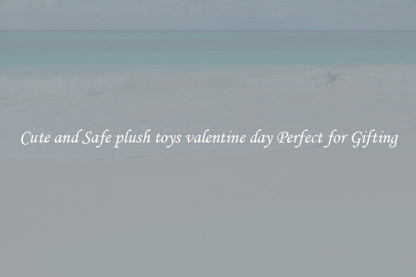 Cute and Safe plush toys valentine day Perfect for Gifting
