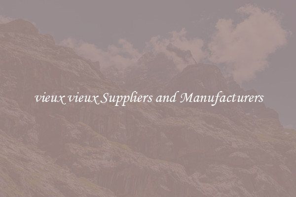 vieux vieux Suppliers and Manufacturers