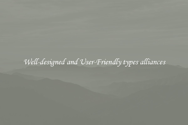 Well-designed and User-Friendly types alliances