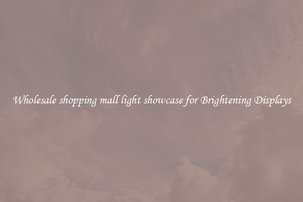 Wholesale shopping mall light showcase for Brightening Displays