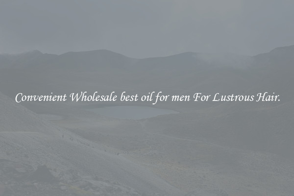 Convenient Wholesale best oil for men For Lustrous Hair.