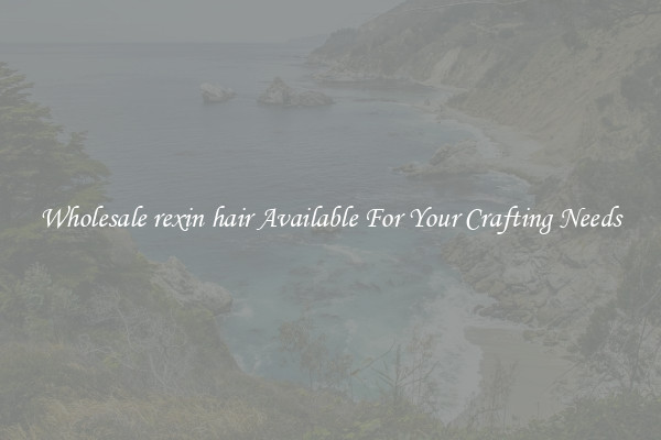 Wholesale rexin hair Available For Your Crafting Needs