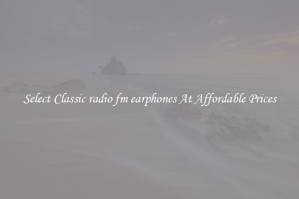 Select Classic radio fm earphones At Affordable Prices
