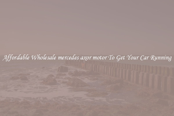 Affordable Wholesale mercedes axor motor To Get Your Car Running