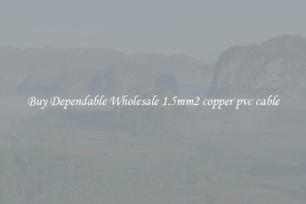 Buy Dependable Wholesale 1.5mm2 copper pvc cable
