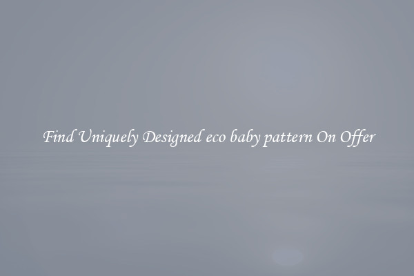 Find Uniquely Designed eco baby pattern On Offer
